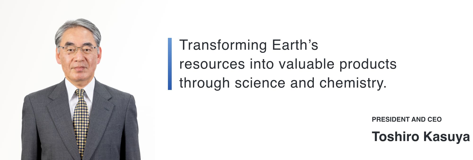 We are committed to contributing to society through our technological innovation, creativity and originality. PRESIDENT AND CEO Tadashi Hiraoka